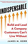 INDISPENSABLE: Build and Lead a Company Customers Can't Live Without