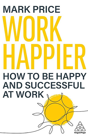 Work Happier: How to be Happy and Successful at Work